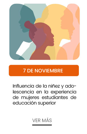 7 noviembre. Influencia de la niñez y adolescencia en la experiencia de mujeres estudiantes de educación superior